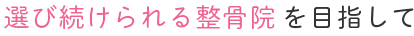 選び続けられる整骨院を目指して