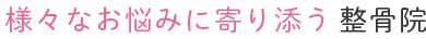 様々なお悩みに寄り添う整骨院